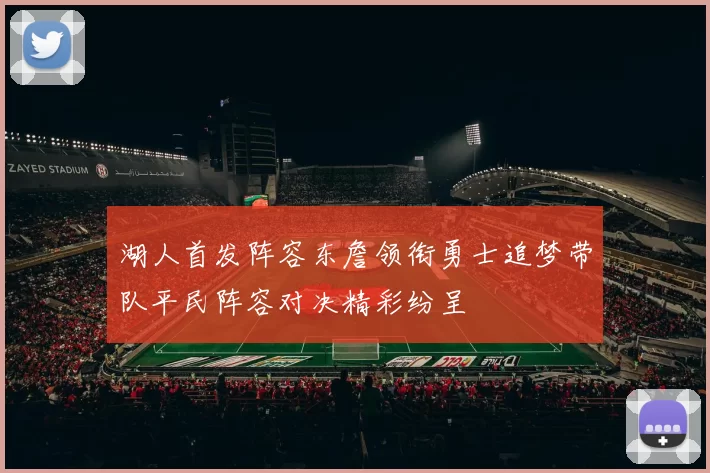 湖人首发阵容东詹领衔勇士追梦带队平民阵容对决精彩纷呈